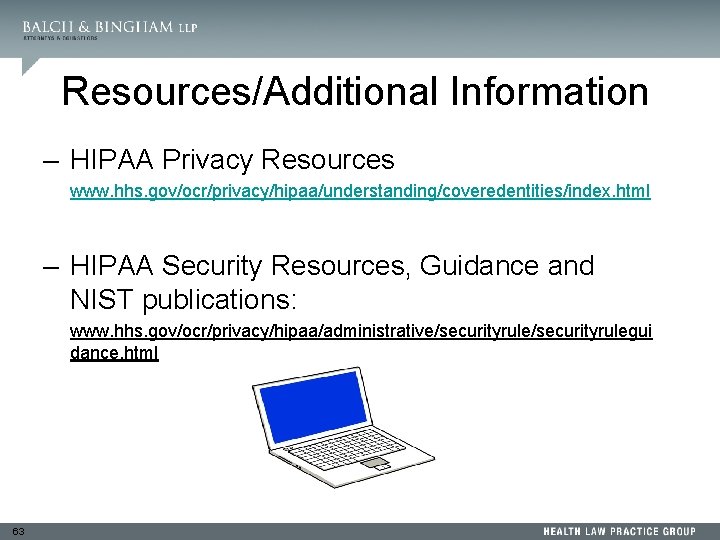 Resources/Additional Information – HIPAA Privacy Resources www. hhs. gov/ocr/privacy/hipaa/understanding/coveredentities/index. html – HIPAA Security Resources,