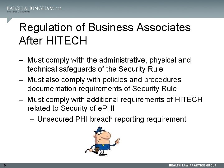 Regulation of Business Associates After HITECH – Must comply with the administrative, physical and