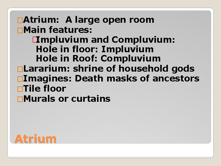 �Atrium: A large �Main features: open room �Impluvium and Compluvium: Hole in floor: Impluvium