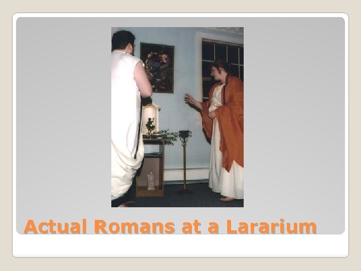 Actual Romans at a Lararium 