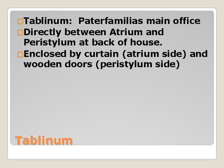 �Tablinum: Paterfamilias main office �Directly between Atrium and Peristylum at back of house. �Enclosed