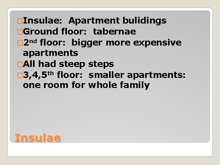 �Insulae: Apartment bulidings �Ground floor: tabernae � 2 nd floor: bigger more expensive apartments