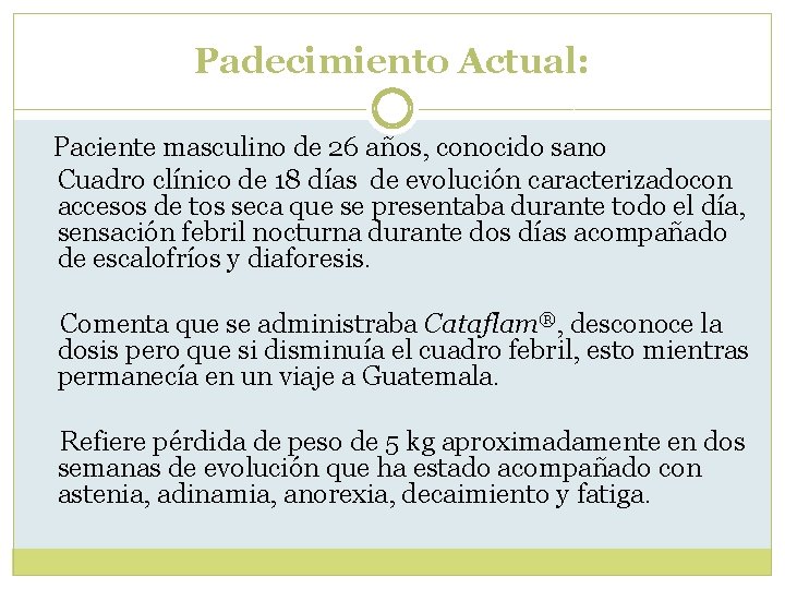 Padecimiento Actual: Paciente masculino de 26 años, conocido sano Cuadro clínico de 18 días Padecimiento Actual: Paciente masculino de 26 años, conocido sano Cuadro clínico de 18 días