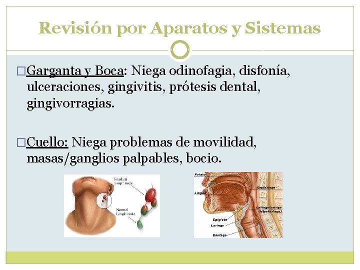 Revisión por Aparatos y Sistemas �Garganta y Boca: Niega odinofagia, disfonía, ulceraciones, gingivitis, prótesis Revisión por Aparatos y Sistemas �Garganta y Boca: Niega odinofagia, disfonía, ulceraciones, gingivitis, prótesis