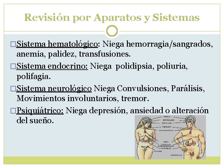 Revisión por Aparatos y Sistemas �Sistema hematológico: Niega hemorragia/sangrados, anemia, palidez, transfusiones. �Sistema endocrino: Revisión por Aparatos y Sistemas �Sistema hematológico: Niega hemorragia/sangrados, anemia, palidez, transfusiones. �Sistema endocrino: