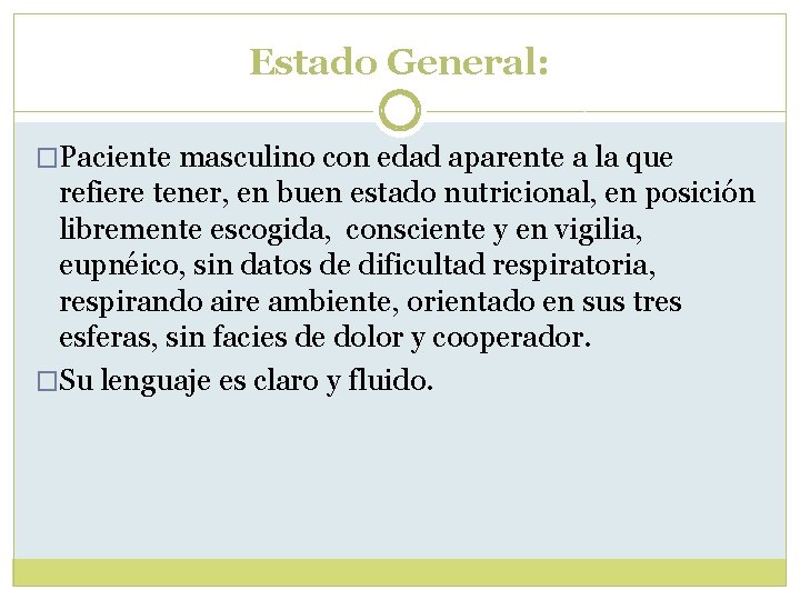 Estado General: �Paciente masculino con edad aparente a la que refiere tener, en buen Estado General: �Paciente masculino con edad aparente a la que refiere tener, en buen