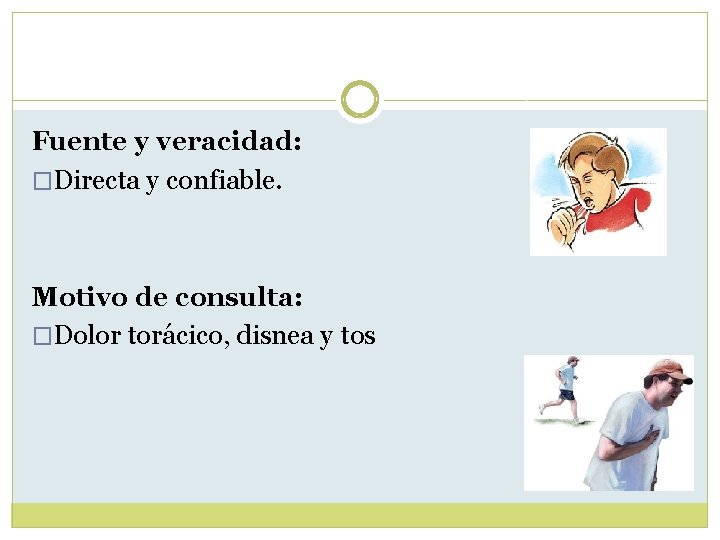 Fuente y veracidad: �Directa y confiable. Motivo de consulta: �Dolor torácico, disnea y tos Fuente y veracidad: �Directa y confiable. Motivo de consulta: �Dolor torácico, disnea y tos