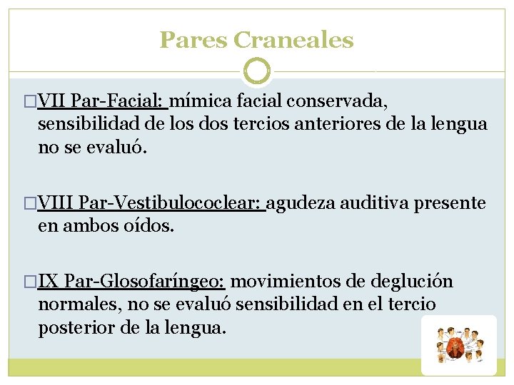 Pares Craneales �VII Par-Facial: mímica facial conservada, sensibilidad de los dos tercios anteriores de Pares Craneales �VII Par-Facial: mímica facial conservada, sensibilidad de los dos tercios anteriores de