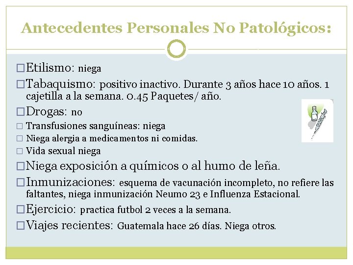 Antecedentes Personales No Patológicos: �Etilismo: niega �Tabaquismo: positivo inactivo. Durante 3 años hace 10 Antecedentes Personales No Patológicos: �Etilismo: niega �Tabaquismo: positivo inactivo. Durante 3 años hace 10