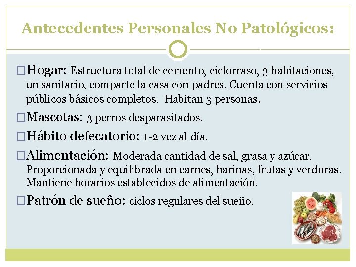 Antecedentes Personales No Patológicos: �Hogar: Estructura total de cemento, cielorraso, 3 habitaciones, un sanitario, Antecedentes Personales No Patológicos: �Hogar: Estructura total de cemento, cielorraso, 3 habitaciones, un sanitario,