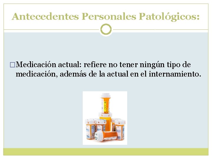 Antecedentes Personales Patológicos: �Medicación actual: refiere no tener ningún tipo de medicación, además de Antecedentes Personales Patológicos: �Medicación actual: refiere no tener ningún tipo de medicación, además de