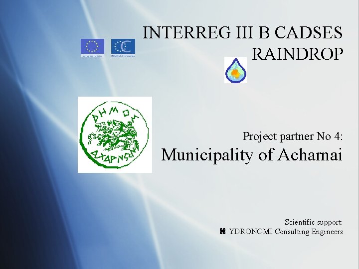 INTERREG III B CADSES RAINDROP Project partner No 4: Municipality of Acharnai Scientific support: