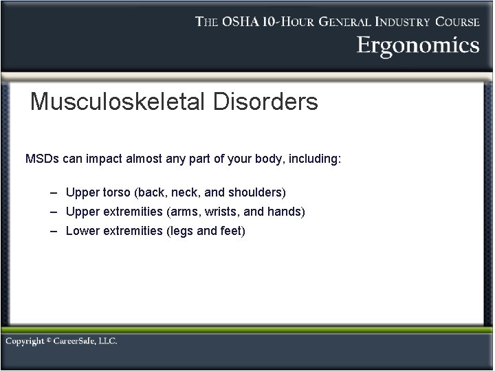 Musculoskeletal Disorders MSDs can impact almost any part of your body, including: – Upper Musculoskeletal Disorders MSDs can impact almost any part of your body, including: – Upper