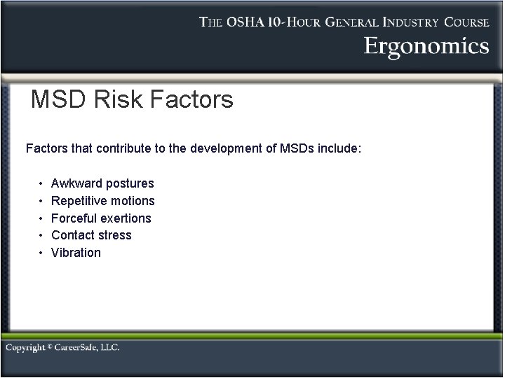 MSD Risk Factors that contribute to the development of MSDs include: • • • MSD Risk Factors that contribute to the development of MSDs include: • • •