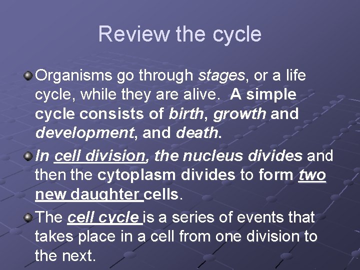 Review the cycle Organisms go through stages, or a life cycle, while they are