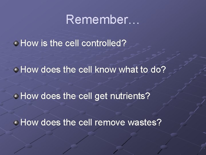 Remember… How is the cell controlled? How does the cell know what to do?