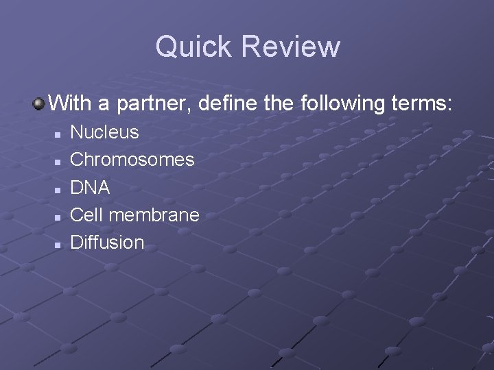 Quick Review With a partner, define the following terms: n n n Nucleus Chromosomes