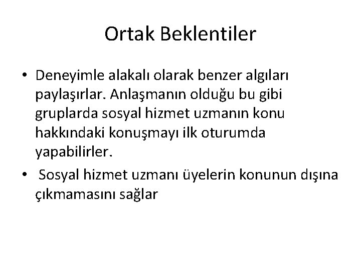 Ortak Beklentiler • Deneyimle alakalı olarak benzer algıları paylaşırlar. Anlaşmanın olduğu bu gibi gruplarda