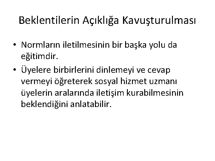 Beklentilerin Açıklığa Kavuşturulması • Normların iletilmesinin bir başka yolu da eğitimdir. • Üyelere birbirlerini