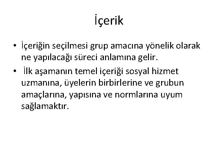 İçerik • İçeriğin seçilmesi grup amacına yönelik olarak ne yapılacağı süreci anlamına gelir. •