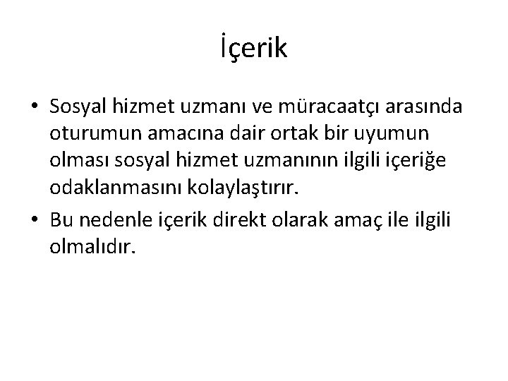 İçerik • Sosyal hizmet uzmanı ve müracaatçı arasında oturumun amacına dair ortak bir uyumun