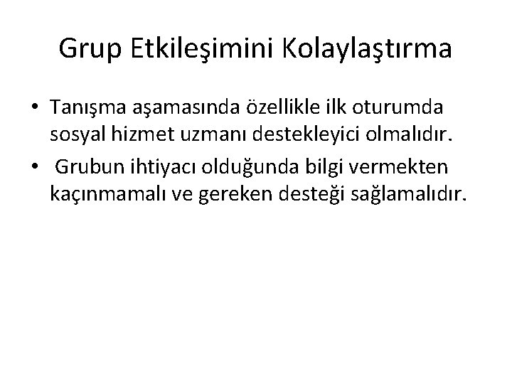 Grup Etkileşimini Kolaylaştırma • Tanışma aşamasında özellikle ilk oturumda sosyal hizmet uzmanı destekleyici olmalıdır.