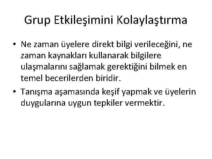 Grup Etkileşimini Kolaylaştırma • Ne zaman üyelere direkt bilgi verileceğini, ne zaman kaynakları kullanarak