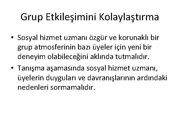 Grup Etkileşimini Kolaylaştırma • Sosyal hizmet uzmanı özgür ve korunaklı bir grup atmosferinin bazı