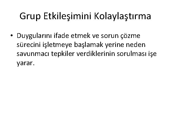 Grup Etkileşimini Kolaylaştırma • Duygularını ifade etmek ve sorun çözme sürecini işletmeye başlamak yerine