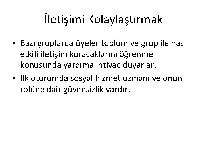 İletişimi Kolaylaştırmak • Bazı gruplarda üyeler toplum ve grup ile nasıl etkili iletişim kuracaklarını İletişimi Kolaylaştırmak • Bazı gruplarda üyeler toplum ve grup ile nasıl etkili iletişim kuracaklarını