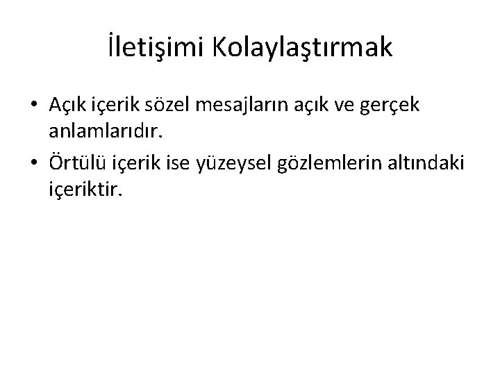 İletişimi Kolaylaştırmak • Açık içerik sözel mesajların açık ve gerçek anlamlarıdır. • Örtülü içerik