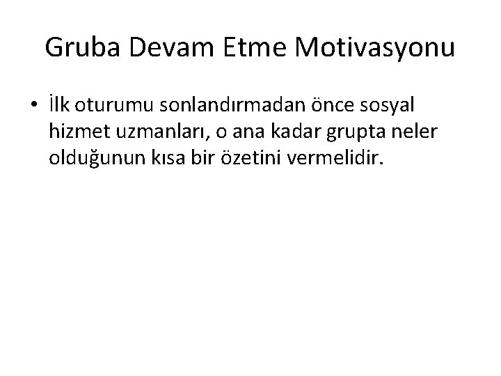 Gruba Devam Etme Motivasyonu • İlk oturumu sonlandırmadan önce sosyal hizmet uzmanları, o ana Gruba Devam Etme Motivasyonu • İlk oturumu sonlandırmadan önce sosyal hizmet uzmanları, o ana
