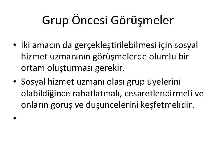 Grup Öncesi Görüşmeler • İki amacın da gerçekleştirilebilmesi için sosyal hizmet uzmanının görüşmelerde olumlu