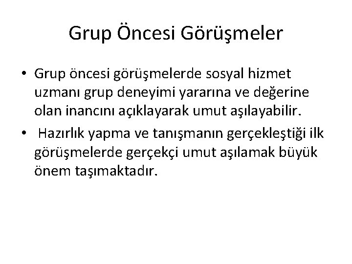 Grup Öncesi Görüşmeler • Grup öncesi görüşmelerde sosyal hizmet uzmanı grup deneyimi yararına ve