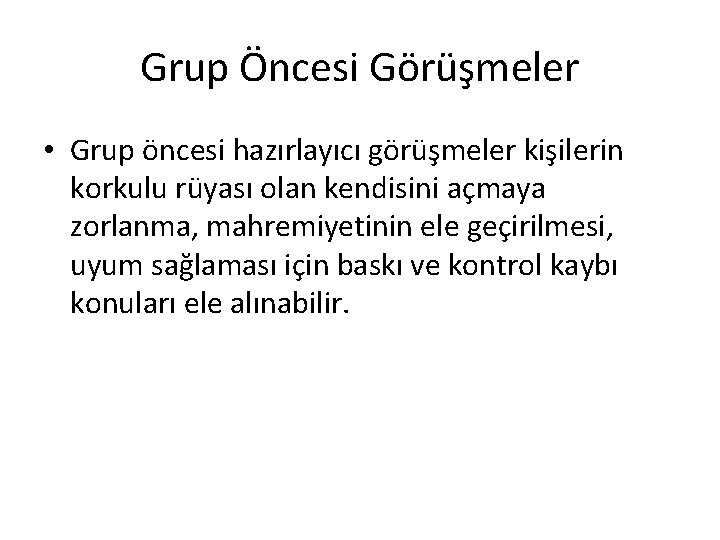 Grup Öncesi Görüşmeler • Grup öncesi hazırlayıcı görüşmeler kişilerin korkulu rüyası olan kendisini açmaya Grup Öncesi Görüşmeler • Grup öncesi hazırlayıcı görüşmeler kişilerin korkulu rüyası olan kendisini açmaya
