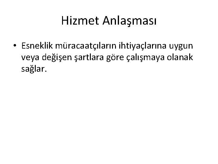 Hizmet Anlaşması • Esneklik müracaatçıların ihtiyaçlarına uygun veya değişen şartlara göre çalışmaya olanak sağlar.