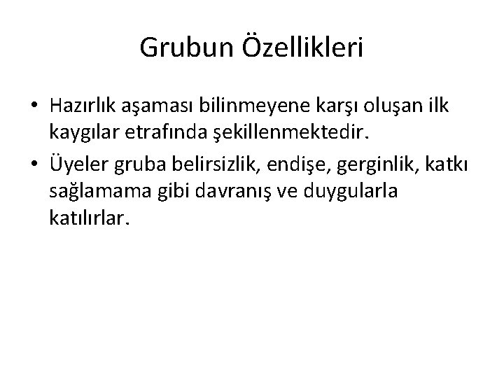 Grubun Özellikleri • Hazırlık aşaması bilinmeyene karşı oluşan ilk kaygılar etrafında şekillenmektedir. • Üyeler Grubun Özellikleri • Hazırlık aşaması bilinmeyene karşı oluşan ilk kaygılar etrafında şekillenmektedir. • Üyeler