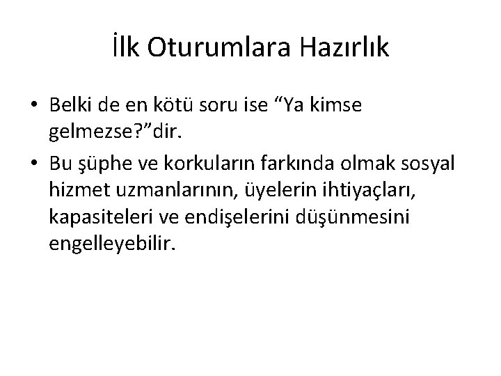 İlk Oturumlara Hazırlık • Belki de en kötü soru ise “Ya kimse gelmezse? ”dir.