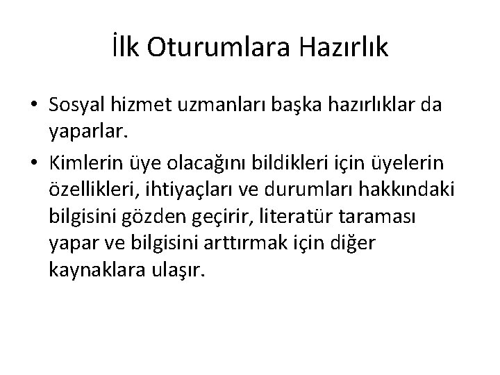 İlk Oturumlara Hazırlık • Sosyal hizmet uzmanları başka hazırlıklar da yaparlar. • Kimlerin üye