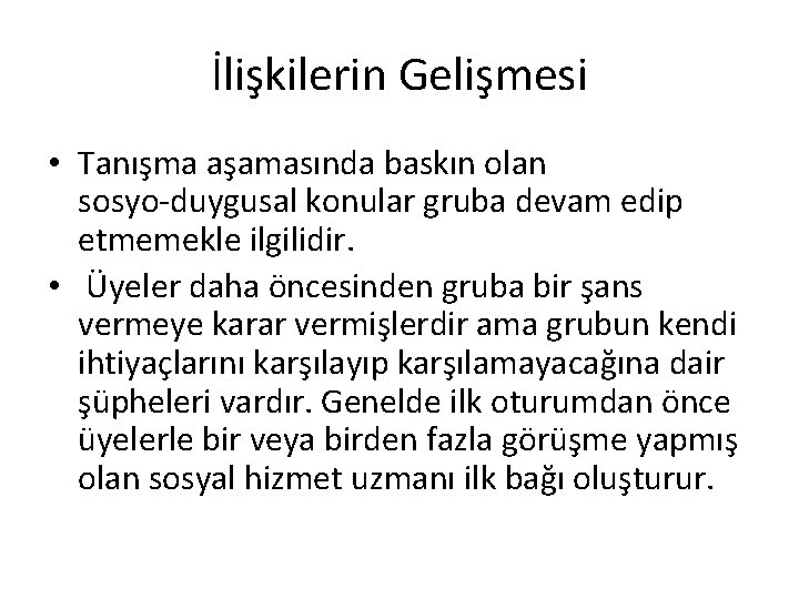 İlişkilerin Gelişmesi • Tanışma aşamasında baskın olan sosyo‐duygusal konular gruba devam edip etmemekle ilgilidir.