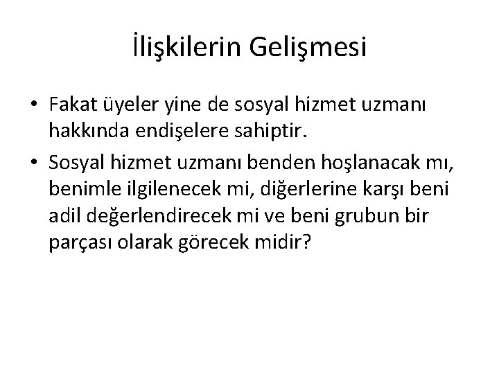 İlişkilerin Gelişmesi • Fakat üyeler yine de sosyal hizmet uzmanı hakkında endişelere sahiptir. • İlişkilerin Gelişmesi • Fakat üyeler yine de sosyal hizmet uzmanı hakkında endişelere sahiptir. •