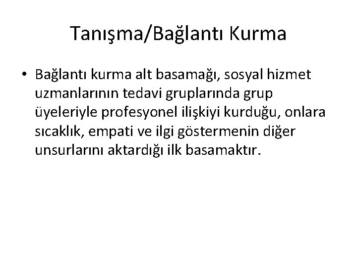 Tanışma/Bağlantı Kurma • Bağlantı kurma alt basamağı, sosyal hizmet uzmanlarının tedavi gruplarında grup üyeleriyle