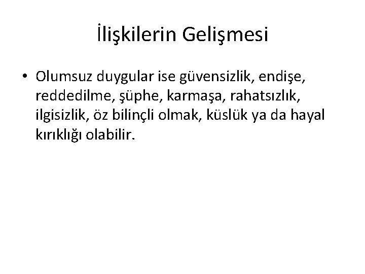 İlişkilerin Gelişmesi • Olumsuz duygular ise güvensizlik, endişe, reddedilme, şüphe, karmaşa, rahatsızlık, ilgisizlik, öz