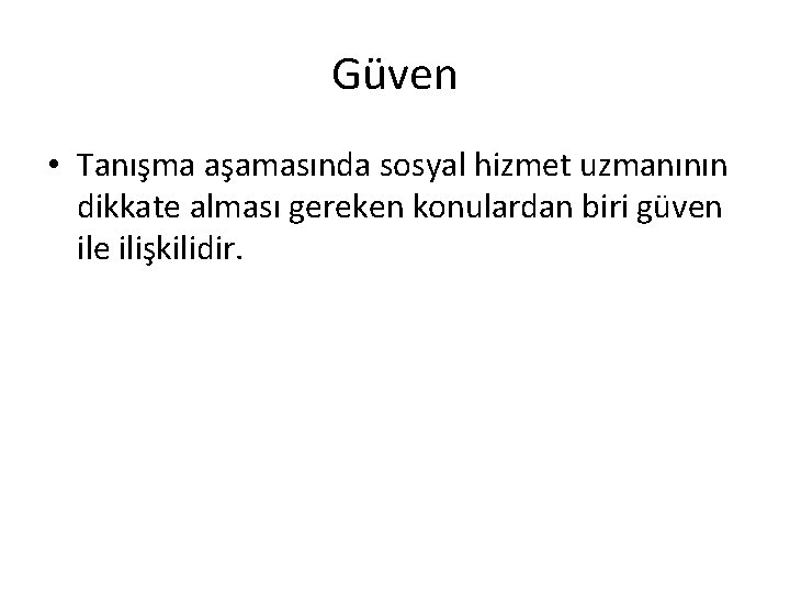 Güven • Tanışma aşamasında sosyal hizmet uzmanının dikkate alması gereken konulardan biri güven ile