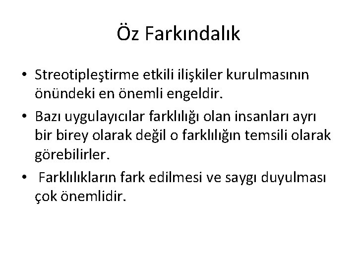 Öz Farkındalık • Streotipleştirme etkili ilişkiler kurulmasının önündeki en önemli engeldir. • Bazı uygulayıcılar Öz Farkındalık • Streotipleştirme etkili ilişkiler kurulmasının önündeki en önemli engeldir. • Bazı uygulayıcılar