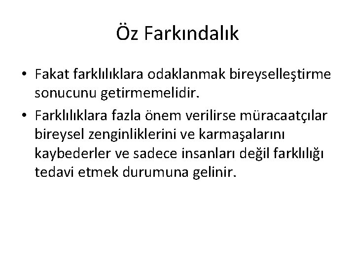 Öz Farkındalık • Fakat farklılıklara odaklanmak bireyselleştirme sonucunu getirmemelidir. • Farklılıklara fazla önem verilirse