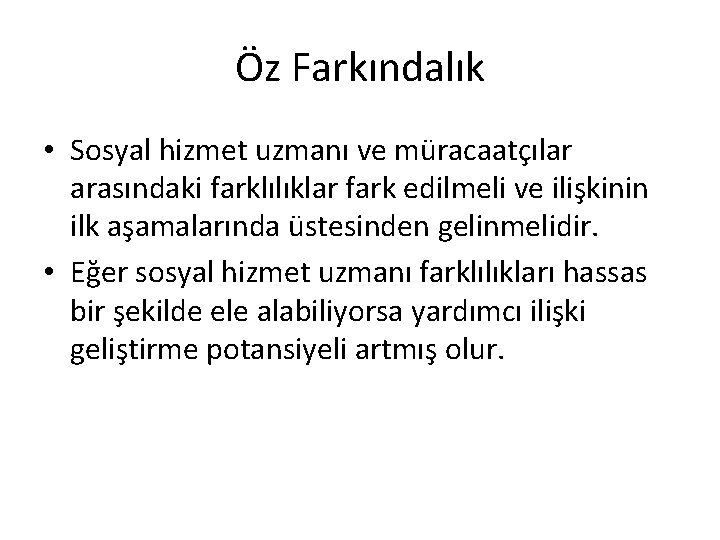 Öz Farkındalık • Sosyal hizmet uzmanı ve müracaatçılar arasındaki farklılıklar fark edilmeli ve ilişkinin Öz Farkındalık • Sosyal hizmet uzmanı ve müracaatçılar arasındaki farklılıklar fark edilmeli ve ilişkinin