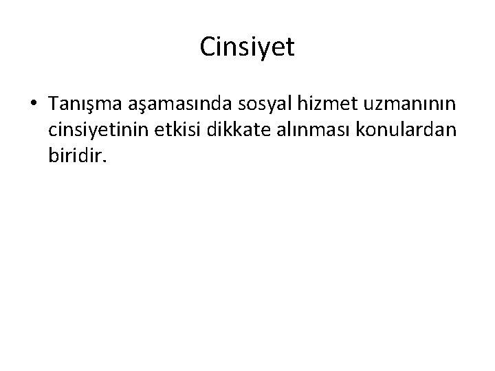 Cinsiyet • Tanışma aşamasında sosyal hizmet uzmanının cinsiyetinin etkisi dikkate alınması konulardan biridir. 