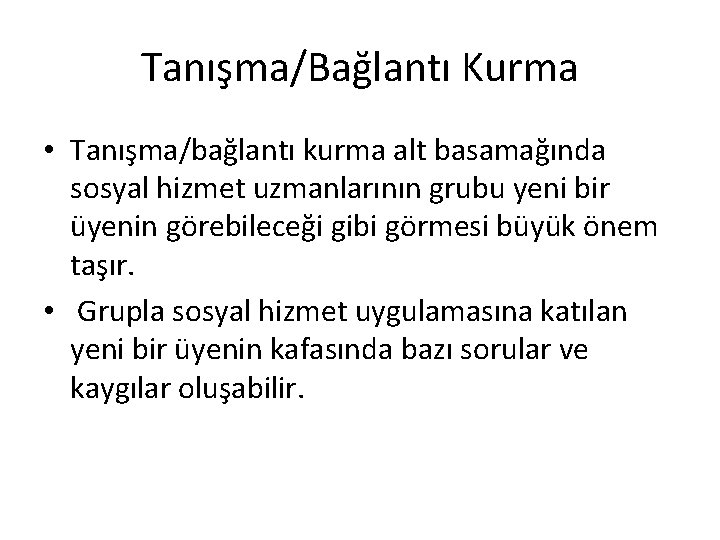Tanışma/Bağlantı Kurma • Tanışma/bağlantı kurma alt basamağında sosyal hizmet uzmanlarının grubu yeni bir üyenin Tanışma/Bağlantı Kurma • Tanışma/bağlantı kurma alt basamağında sosyal hizmet uzmanlarının grubu yeni bir üyenin