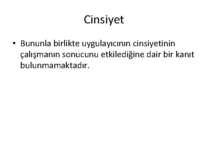 Cinsiyet • Bununla birlikte uygulayıcının cinsiyetinin çalışmanın sonucunu etkilediğine dair bir kanıt bulunmamaktadır. 